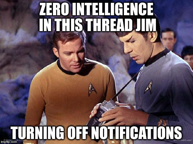 spock-tricorder | ZERO INTELLIGENCE IN THIS THREAD JIM TURNING OFF NOTIFICATIONS | image tagged in spock-tricorder | made w/ Imgflip meme maker