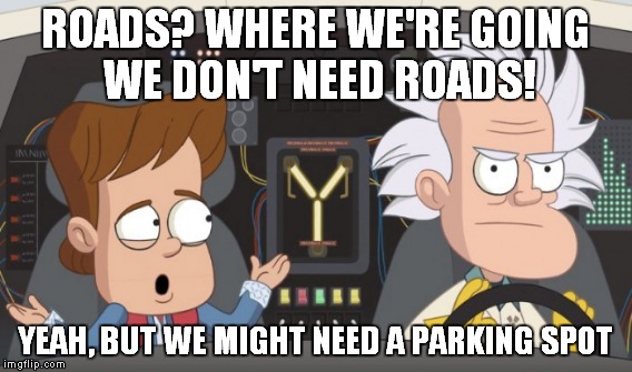 ROADS? WHERE WE'RE GOING WE DON'T NEED ROADS! YEAH, BUT WE MIGHT NEED A PARKING SPOT | made w/ Imgflip meme maker