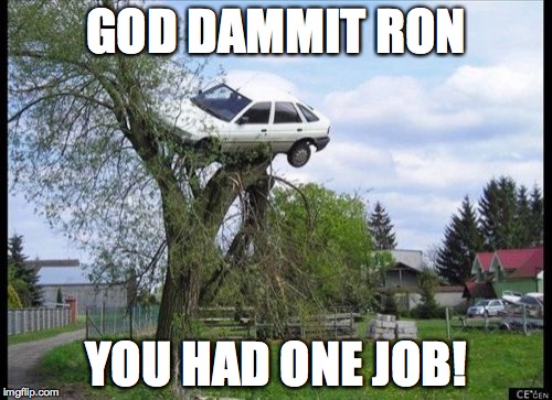 Secure Parking | GOD DAMMIT RON YOU HAD ONE JOB! | image tagged in memes,secure parking | made w/ Imgflip meme maker