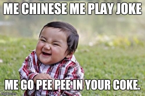 Evil Toddler Meme | ME CHINESE ME PLAY JOKE ME GO PEE PEE IN YOUR COKE. | image tagged in memes,evil toddler | made w/ Imgflip meme maker