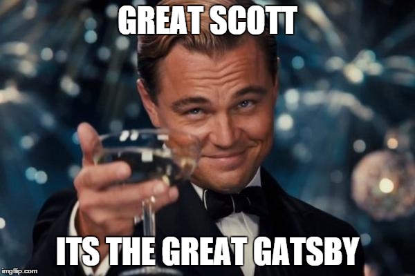 Leonardo Dicaprio Cheers Meme | GREAT SCOTT ITS THE GREAT GATSBY | image tagged in memes,leonardo dicaprio cheers | made w/ Imgflip meme maker