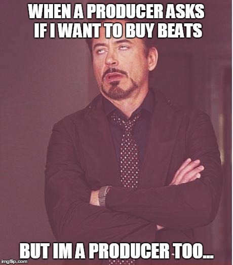 Face You Make Robert Downey Jr | WHEN A PRODUCER ASKS IF I WANT TO BUY BEATS BUT IM A PRODUCER TOO... | image tagged in memes,face you make robert downey jr | made w/ Imgflip meme maker