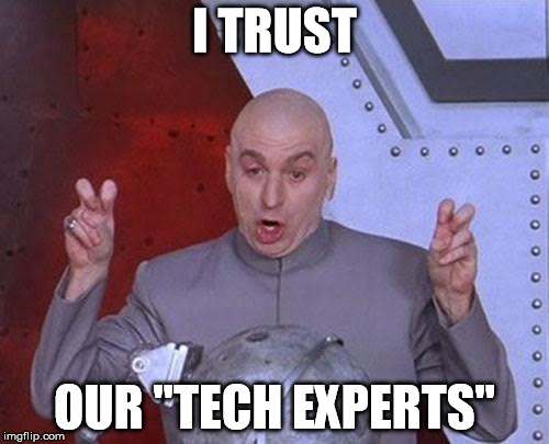 Dr Evil Laser Meme | I TRUST OUR "TECH EXPERTS" | image tagged in memes,dr evil laser | made w/ Imgflip meme maker