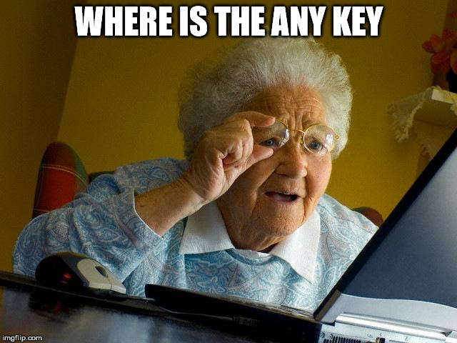 Grandma Finds The Internet | WHERE IS THE ANY KEY | image tagged in memes,grandma finds the internet | made w/ Imgflip meme maker