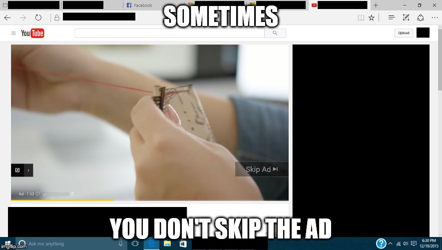 SOMETIMES YOU DON'T SKIP THE AD | image tagged in ad you don't skip | made w/ Imgflip meme maker