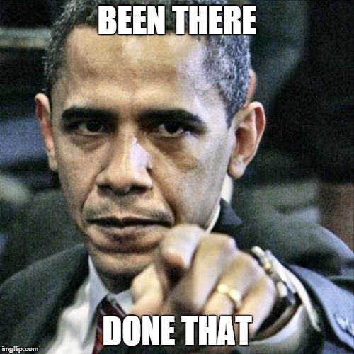 Pissed Off Obama Meme | BEEN THERE DONE THAT | image tagged in memes,pissed off obama | made w/ Imgflip meme maker
