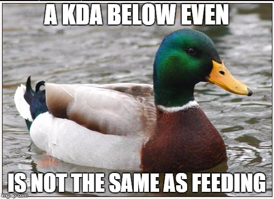 Actual Advice Mallard Meme | A KDA BELOW EVEN IS NOT THE SAME AS FEEDING | image tagged in memes,actual advice mallard | made w/ Imgflip meme maker