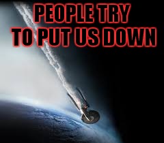 PEOPLE TRY TO PUT US DOWN | made w/ Imgflip meme maker
