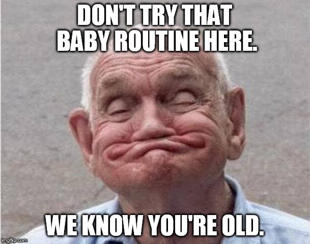 DON'T TRY THAT BABY ROUTINE HERE. WE KNOW YOU'RE OLD. | made w/ Imgflip meme maker