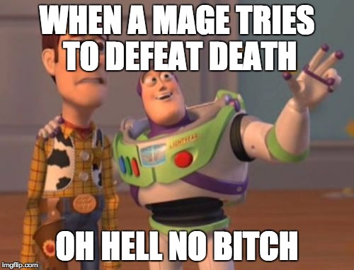 X, X Everywhere Meme | WHEN A MAGE TRIES TO DEFEAT DEATH OH HELL NO B**CH | image tagged in memes,x x everywhere | made w/ Imgflip meme maker