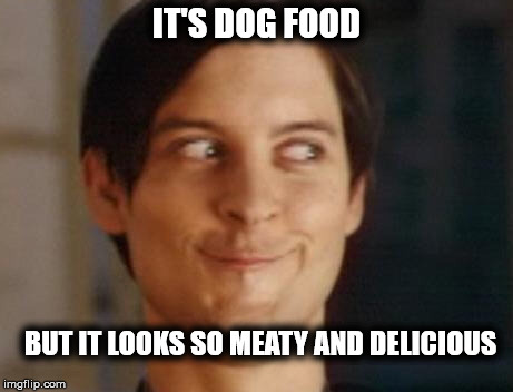 It's gotta be the gravy.  Sweet, glistening gravy. | IT'S DOG FOOD BUT IT LOOKS SO MEATY AND DELICIOUS | image tagged in memes,spiderman peter parker | made w/ Imgflip meme maker