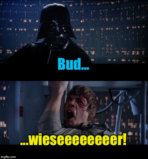 Star Wars Anheuser Busch | Bud... ...wieseeeeeeeer! | image tagged in memes,star wars no | made w/ Imgflip meme maker