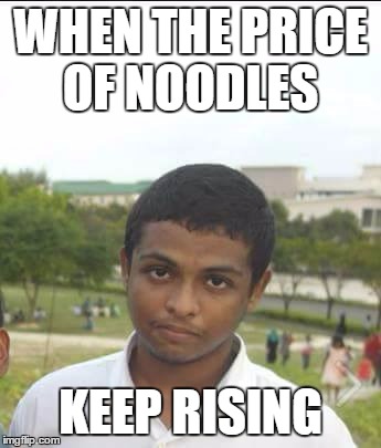 WHEN THE PRICE OF NOODLES KEEP RISING | image tagged in althoaf | made w/ Imgflip meme maker