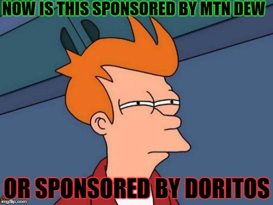 Futurama Fry Meme | NOW IS THIS SPONSORED BY MTN DEW OR SPONSORED BY DORITOS | image tagged in memes,futurama fry,scumbag | made w/ Imgflip meme maker
