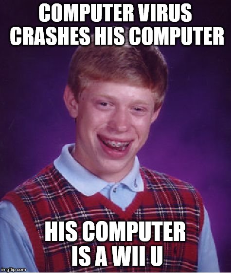 Bad Luck Brian | COMPUTER VIRUS CRASHES HIS COMPUTER HIS COMPUTER IS A WII U | image tagged in memes,bad luck brian | made w/ Imgflip meme maker