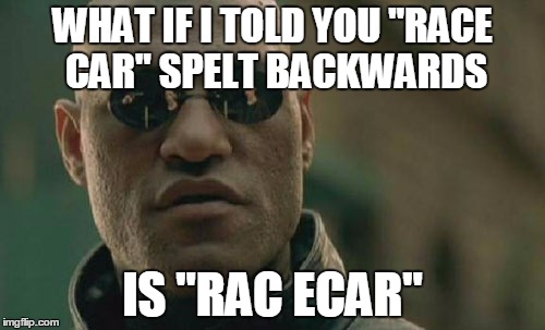 Matrix Morpheus | WHAT IF I TOLD YOU "RACE CAR" SPELT BACKWARDS IS "RAC ECAR" | image tagged in memes,matrix morpheus,hilarious,funny,actual,truth | made w/ Imgflip meme maker