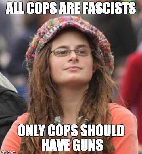 Silly Liberal Logic | ALL COPS ARE FASCISTS ONLY COPS SHOULD HAVE GUNS | image tagged in college liberal small | made w/ Imgflip meme maker