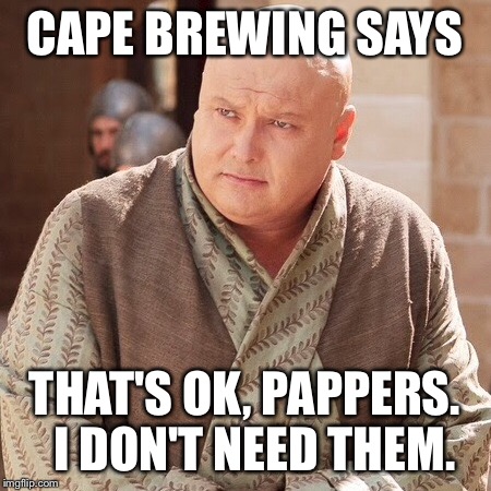 CAPE BREWING SAYS THAT'S OK, PAPPERS.  I DON'T NEED THEM. | made w/ Imgflip meme maker