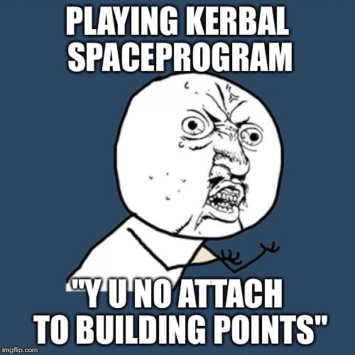 Y U No Meme | PLAYING KERBAL SPACEPROGRAM "Y U NO ATTACH TO BUILDING POINTS" | image tagged in memes,y u no | made w/ Imgflip meme maker