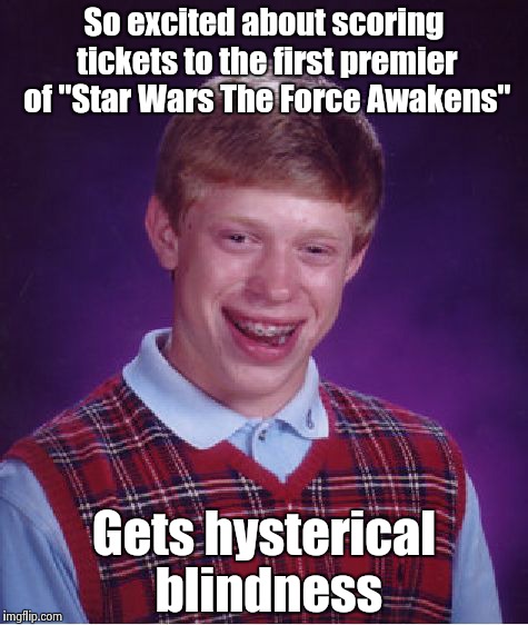 Bad Luck Brian Meme | So excited about scoring tickets to the first premier of "Star Wars The Force Awakens" Gets hysterical blindness | image tagged in memes,bad luck brian | made w/ Imgflip meme maker