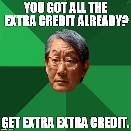 High Expectations Asian Father Meme | YOU GOT ALL THE EXTRA CREDIT ALREADY? GET EXTRA EXTRA CREDIT. | image tagged in memes,high expectations asian father | made w/ Imgflip meme maker