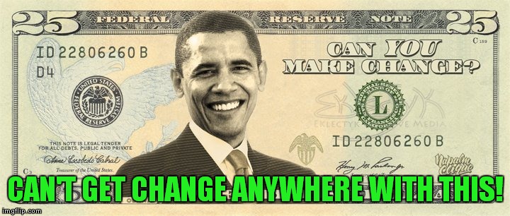 CAN'T GET CHANGE ANYWHERE WITH THIS! | made w/ Imgflip meme maker