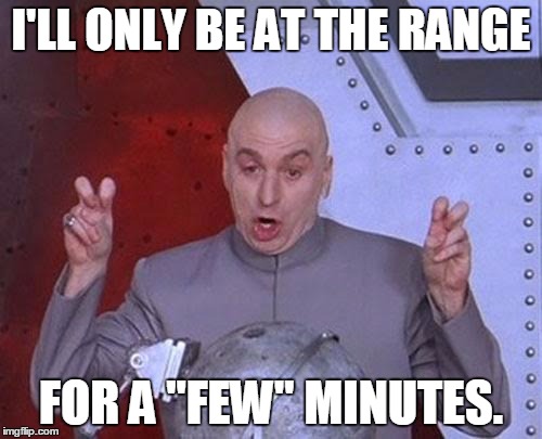 Dr Evil Laser | I'LL ONLY BE AT THE RANGE FOR A "FEW" MINUTES. | image tagged in memes,dr evil laser | made w/ Imgflip meme maker