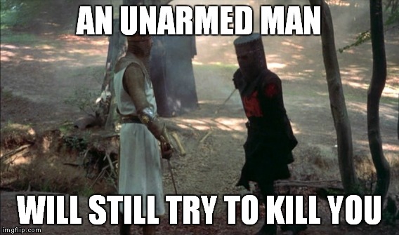 AN UNARMED MAN WILL STILL TRY TO KILL YOU | made w/ Imgflip meme maker