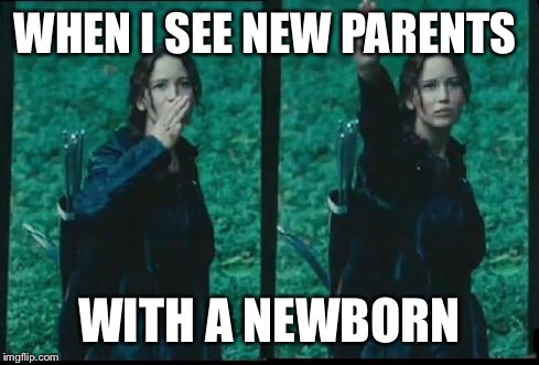 Hunger games  | WHEN I SEE NEW PARENTS WITH A NEWBORN | image tagged in hunger games  | made w/ Imgflip meme maker