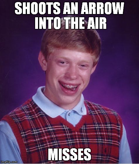 Bad Luck Brian Meme | SHOOTS AN ARROW INTO THE AIR MISSES | image tagged in memes,bad luck brian | made w/ Imgflip meme maker