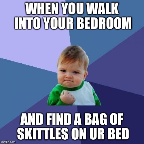 This happened to me yesterday | WHEN YOU WALK INTO YOUR BEDROOM AND FIND A BAG OF SKITTLES ON UR BED | image tagged in memes,success kid | made w/ Imgflip meme maker