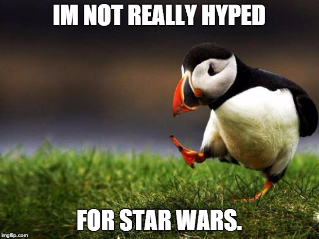 Im a little excited but not too much. | IM NOT REALLY HYPED FOR STAR WARS. | image tagged in memes,unpopular opinion puffin,star wars,star wars no | made w/ Imgflip meme maker