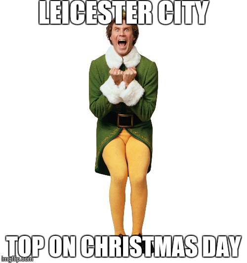 Christmas Elf | LEICESTER CITY TOP ON CHRISTMAS DAY | image tagged in christmas elf | made w/ Imgflip meme maker