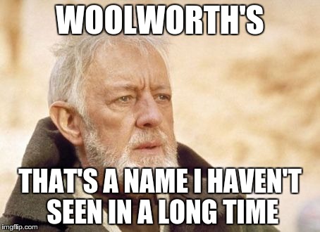 WOOLWORTH'S THAT'S A NAME I HAVEN'T SEEN IN A LONG TIME | made w/ Imgflip meme maker