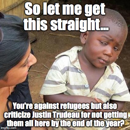 Third World Skeptical Kid | So let me get this straight... You're against refugees but also criticize Justin Trudeau for not getting them all here by the end of the yea | image tagged in third world skeptical kid,justin trudeau,refugees canada,refugees,syrian refugees,canadian politics | made w/ Imgflip meme maker
