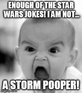 Angry Baby Meme | ENOUGH OF THE STAR WARS JOKES! I AM NOT... A STORM POOPER! | image tagged in memes,angry baby | made w/ Imgflip meme maker
