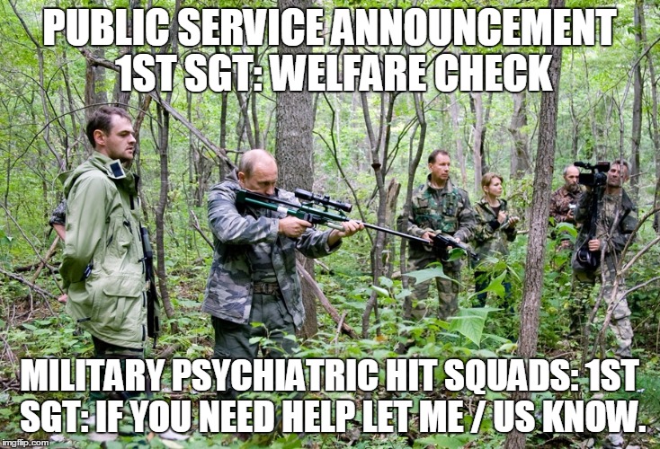 PUBLIC SERVICE ANNOUNCEMENT 1ST SGT: WELFARE CHECK MILITARY PSYCHIATRIC HIT SQUADS: 1ST SGT: IF YOU NEED HELP LET ME / US KNOW. | image tagged in arng summer camp | made w/ Imgflip meme maker