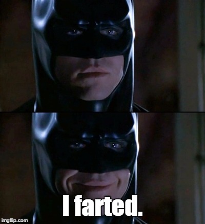 Batman Smiles | I farted. | image tagged in memes,batman smiles | made w/ Imgflip meme maker