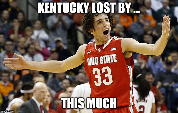 KENTUCKY LOST BY ... THIS MUCH | image tagged in osu | made w/ Imgflip meme maker