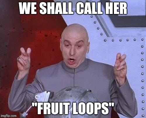 Dr Evil Laser Meme | WE SHALL CALL HER "FRUIT LOOPS" | image tagged in memes,dr evil laser | made w/ Imgflip meme maker