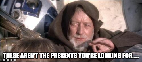 Christmas Shopping (true story) | THESE AREN'T THE PRESENTS YOU'RE LOOKING FOR..... | image tagged in memes,these arent the droids you were looking for,christmas,star wars | made w/ Imgflip meme maker