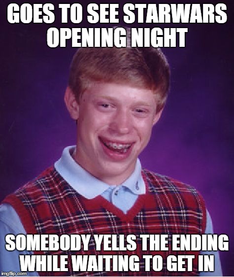 Bad Luck Brian Meme | GOES TO SEE STARWARS OPENING NIGHT SOMEBODY YELLS THE ENDING WHILE WAITING TO GET IN | image tagged in memes,bad luck brian | made w/ Imgflip meme maker