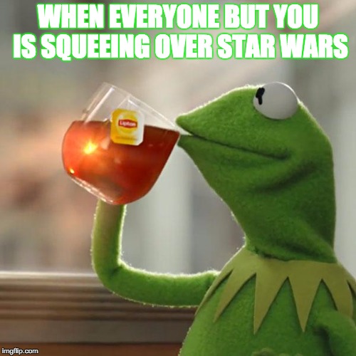 But That's None Of My Business | WHEN EVERYONE BUT YOU IS SQUEEING OVER STAR WARS | image tagged in memes,but thats none of my business,kermit the frog | made w/ Imgflip meme maker