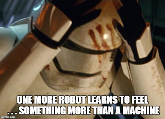 Fin Awakens | ONE MORE ROBOT LEARNS TO FEEL . . . SOMETHING MORE THAN A MACHINE | image tagged in star wars,the force awakens,flaming lips | made w/ Imgflip meme maker