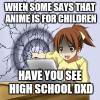 Anime wall punch | WHEN SOME SAYS THAT ANIME IS FOR CHILDREN HAVE YOU SEE HIGH SCHOOL DXD | image tagged in anime wall punch | made w/ Imgflip meme maker