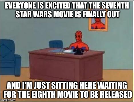 Spiderman Computer Desk | EVERYONE IS EXCITED THAT THE SEVENTH STAR WARS MOVIE IS FINALLY OUT AND I'M JUST SITTING HERE WAITING FOR THE EIGHTH MOVIE TO BE RELEASED | image tagged in memes,spiderman computer desk,spiderman | made w/ Imgflip meme maker