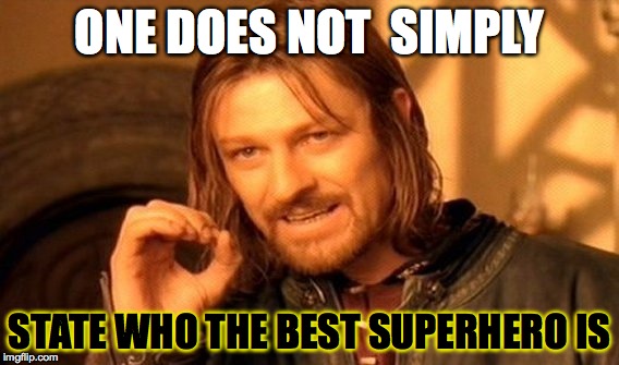 One Does Not Simply | ONE DOES NOT  SIMPLY STATE WHO THE BEST SUPERHERO IS | image tagged in memes,one does not simply | made w/ Imgflip meme maker