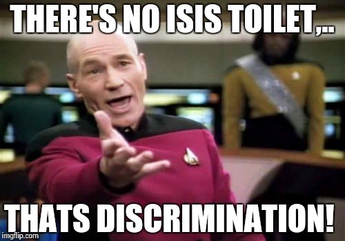 Picard Wtf Meme | THERE'S NO ISIS TOILET,.. THATS DISCRIMINATION! | image tagged in memes,picard wtf | made w/ Imgflip meme maker