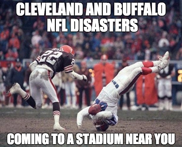 Browns and Bills | CLEVELAND AND BUFFALO NFL DISASTERS COMING TO A STADIUM NEAR YOU | image tagged in buffalo,cleveland browns,bills,nfl,suck,fuck this shit | made w/ Imgflip meme maker