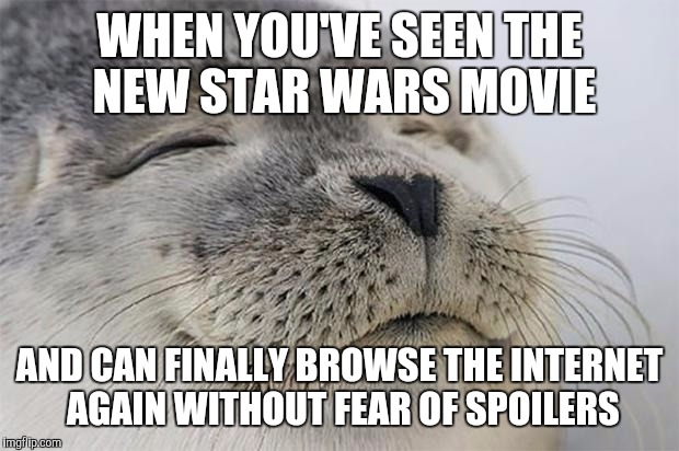 Satisfied Seal | WHEN YOU'VE SEEN THE NEW STAR WARS MOVIE AND CAN FINALLY BROWSE THE INTERNET AGAIN WITHOUT FEAR OF SPOILERS | image tagged in memes,satisfied seal,AdviceAnimals | made w/ Imgflip meme maker